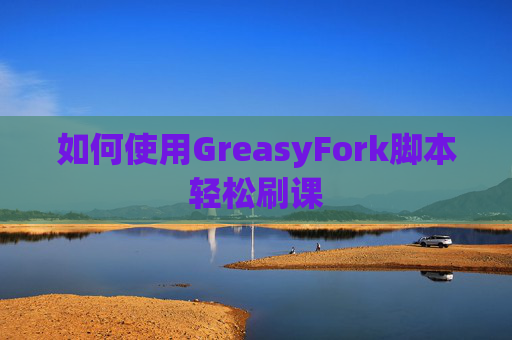 如何使用GreasyFork脚本轻松刷课